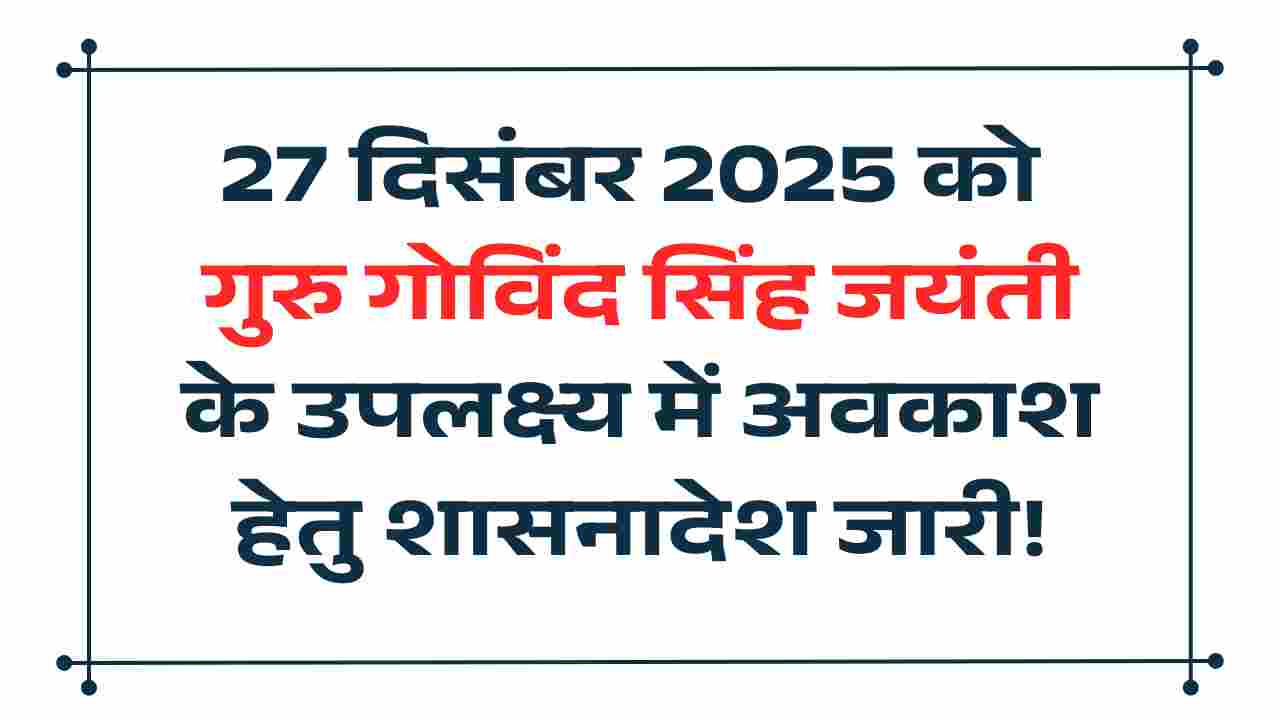 27 दिसंबर 2025 को गुरु गोविंद सिंह जयंती के उपलक्ष्य में अवकाश हेतु शासनादेश जारी!