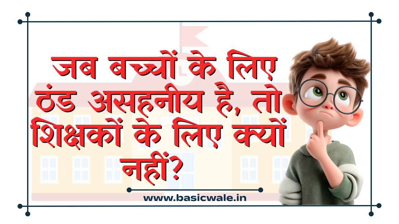  जब बच्चों के लिए ठंड असहनीय है, तो शिक्षकों के लिए क्यों नहीं? 