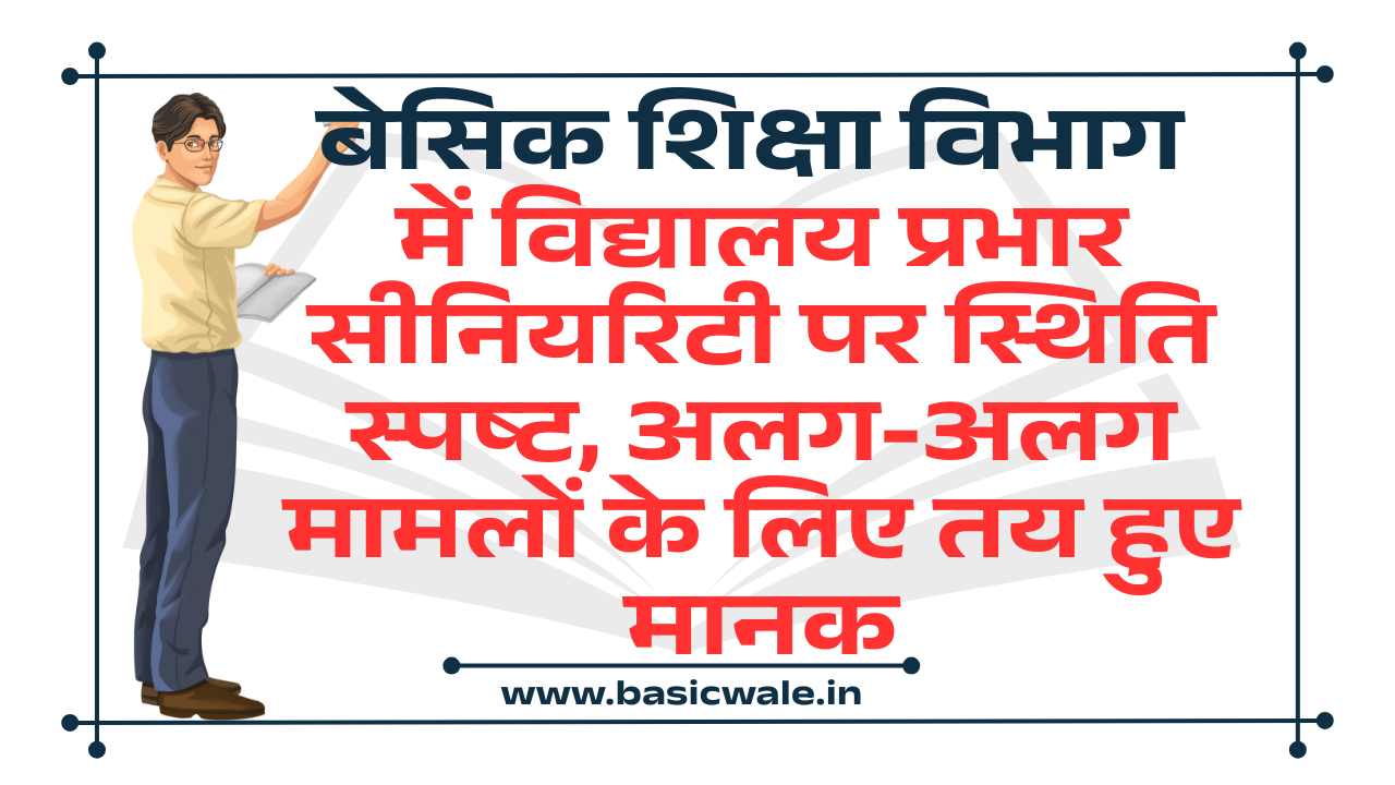 बेसिक शिक्षा विभाग में विद्यालय प्रभार सीनियोरिटी पर स्थिति स्पष्ट, अलग-अलग मामलों के लिए तय हुए मानक